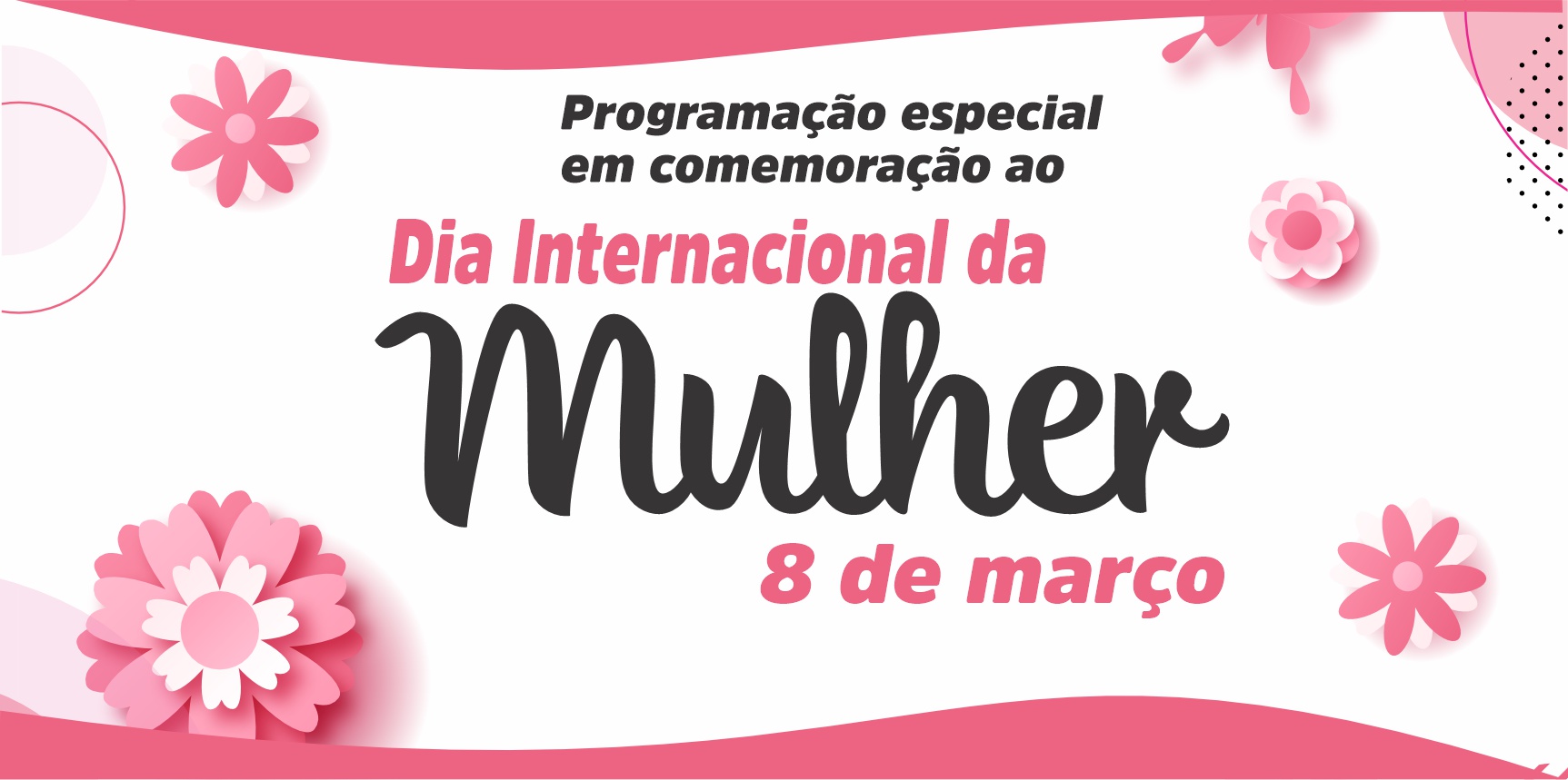 8 de Março: Dia Internacional da Mulher Prefeitura divulga programação especial para homenagem às mulheres